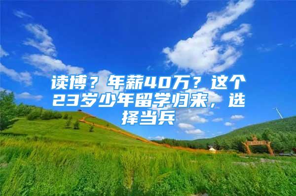 读博？年薪40万？这个23岁少年留学归来，选择当兵