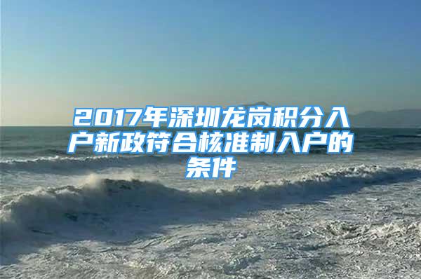 2017年深圳龙岗积分入户新政符合核准制入户的条件