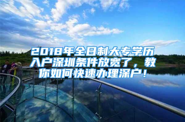 2018年全日制大专学历入户深圳条件放宽了，教你如何快速办理深户！