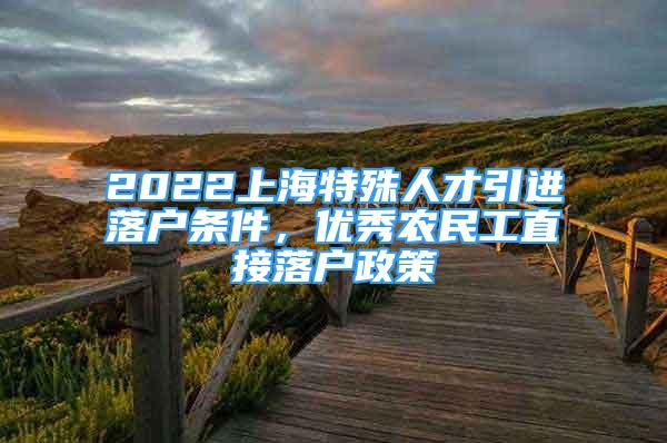 2022上海特殊人才引进落户条件，优秀农民工直接落户政策