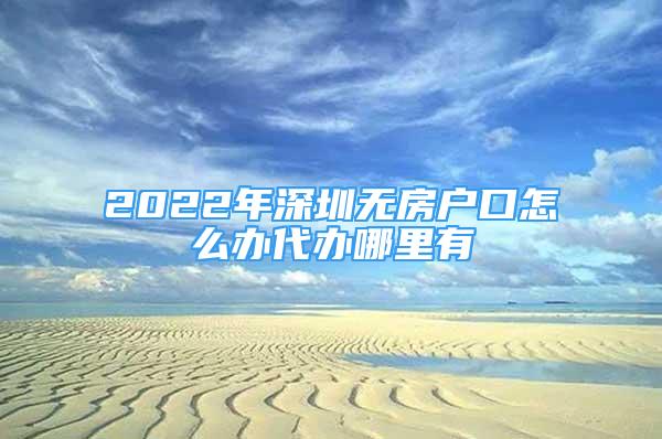 2022年深圳无房户口怎么办代办哪里有