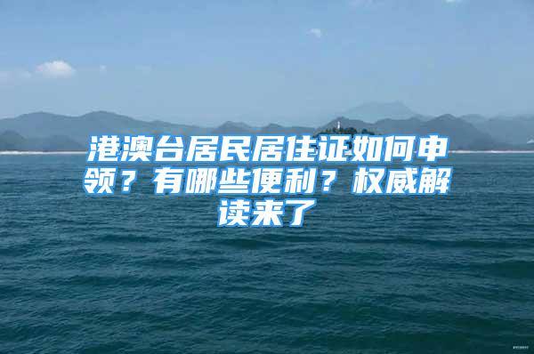 港澳台居民居住证如何申领？有哪些便利？权威解读来了→