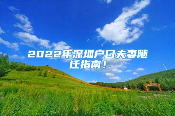 2022年深圳户口夫妻随迁指南！