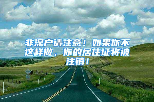 非深户请注意！如果你不这样做，你的居住证将被注销！