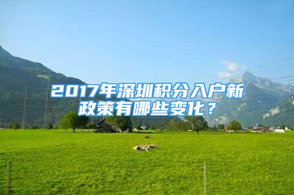 2017年深圳积分入户新政策有哪些变化？