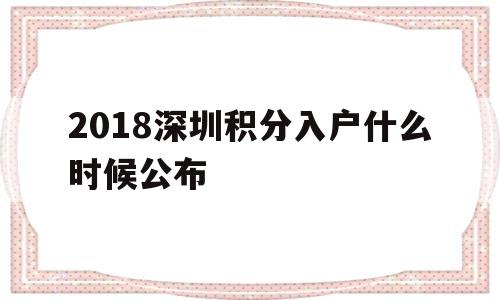 2018深圳积分入户什么时候公布(2018深圳积分入户什么时候公布成绩) 深圳积分入户