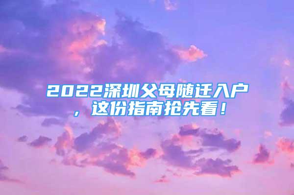 2022深圳父母随迁入户，这份指南抢先看！