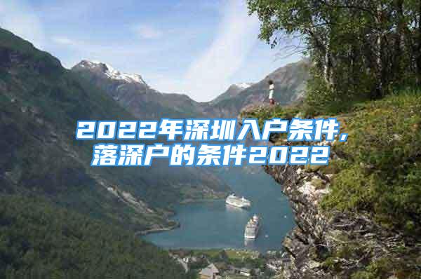 2022年深圳入户条件,落深户的条件2022