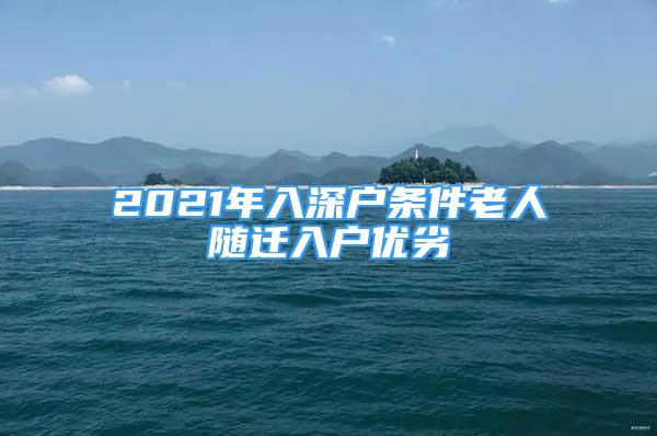 2021年入深户条件老人随迁入户优劣