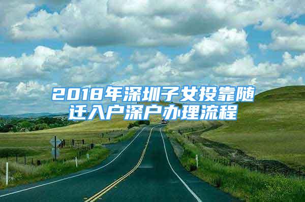 2018年深圳子女投靠随迁入户深户办理流程