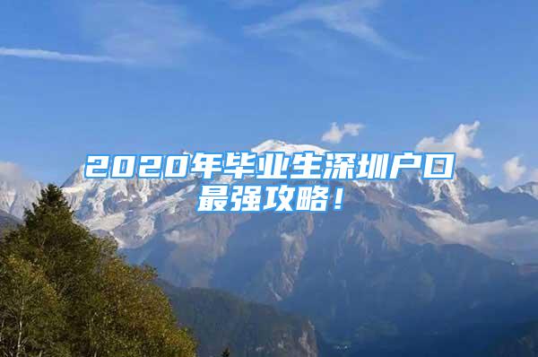 2020年毕业生深圳户口最强攻略！