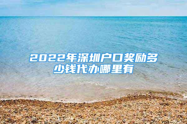 2022年深圳户口奖励多少钱代办哪里有