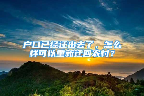 户口已经迁出去了，怎么样可以重新迁回农村？