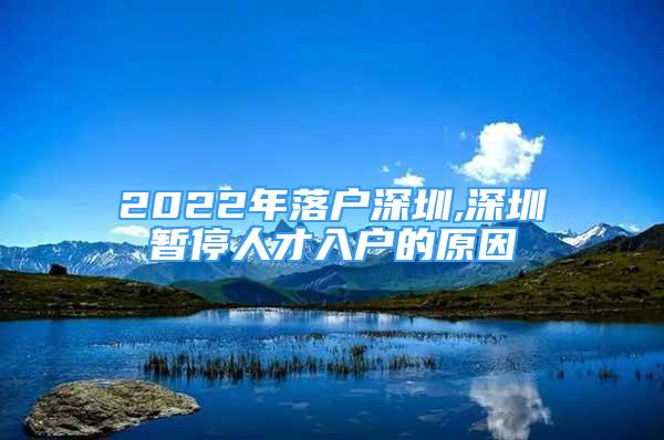 2022年落户深圳,深圳暂停人才入户的原因