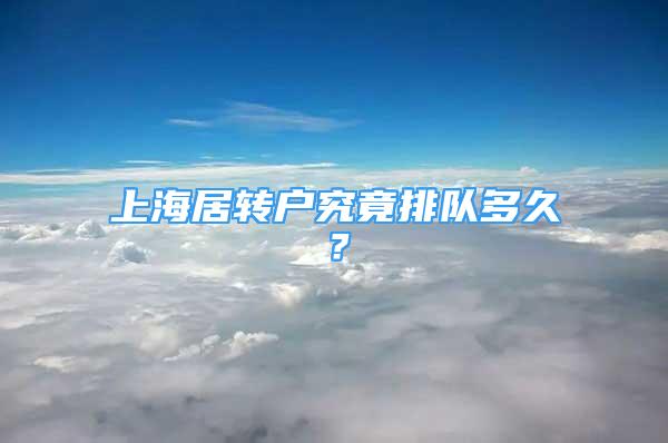 上海居转户究竟排队多久？