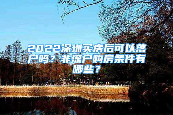 2022深圳买房后可以落户吗？非深户购房条件有哪些？