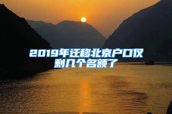 2019年迁移北京户口仅剩几个名额了