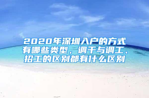 2020年深圳入户的方式有哪些类型，调干与调工、招工的区别都有什么区别