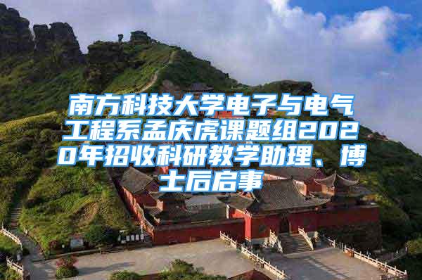 南方科技大学电子与电气工程系孟庆虎课题组2020年招收科研教学助理、博士后启事