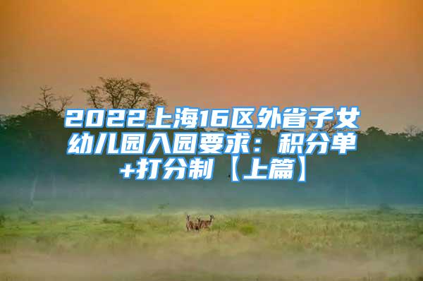 2022上海16区外省子女幼儿园入园要求：积分单+打分制【上篇】