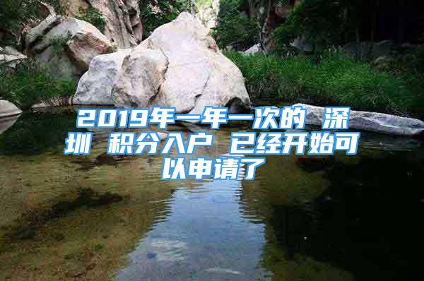 2019年一年一次的 深圳 积分入户 已经开始可以申请了