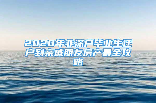 2020年非深户毕业生迁户到亲戚朋友房产最全攻略