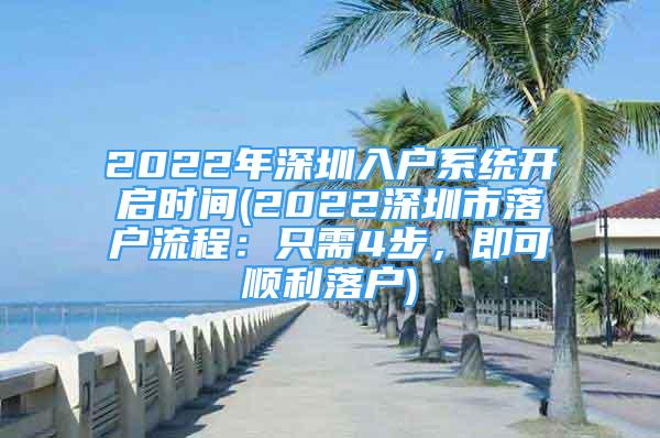 2022年深圳入户系统开启时间(2022深圳市落户流程：只需4步，即可顺利落户)