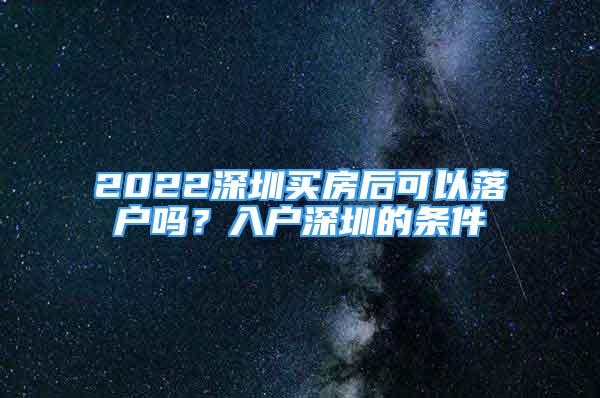 2022深圳买房后可以落户吗？入户深圳的条件