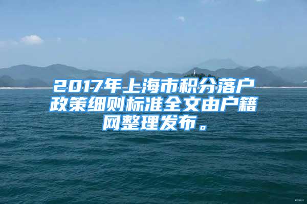 2017年上海市积分落户政策细则标准全文由户籍网整理发布。