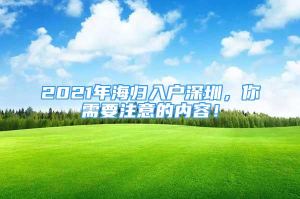 2021年海归入户深圳，你需要注意的内容！