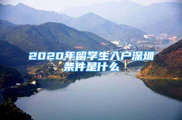 2020年留学生入户深圳条件是什么