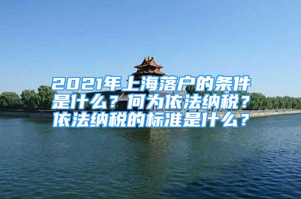 2021年上海落户的条件是什么？何为依法纳税？依法纳税的标准是什么？