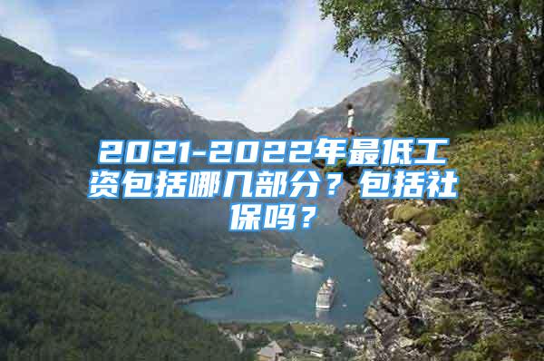 2021-2022年最低工资包括哪几部分？包括社保吗？