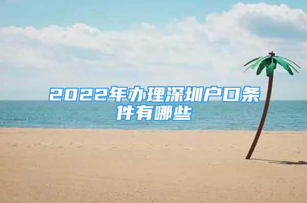 2022年办理深圳户口条件有哪些