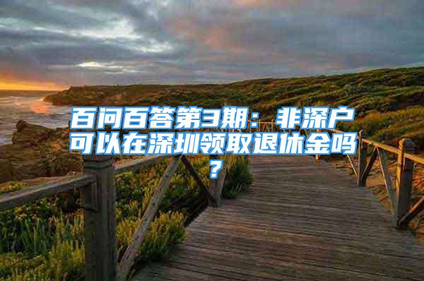 百问百答第3期：非深户可以在深圳领取退休金吗？