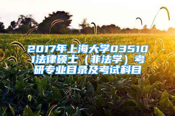 2017年上海大学035101法律硕士（非法学）考研专业目录及考试科目