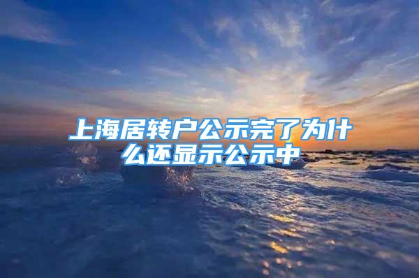 上海居转户公示完了为什么还显示公示中