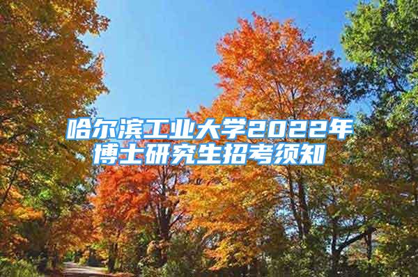 哈尔滨工业大学2022年博士研究生招考须知