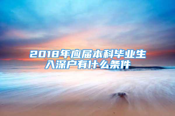 2018年应届本科毕业生入深户有什么条件