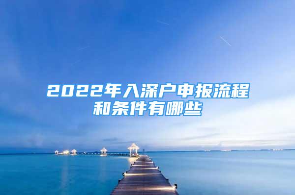 2022年入深户申报流程和条件有哪些