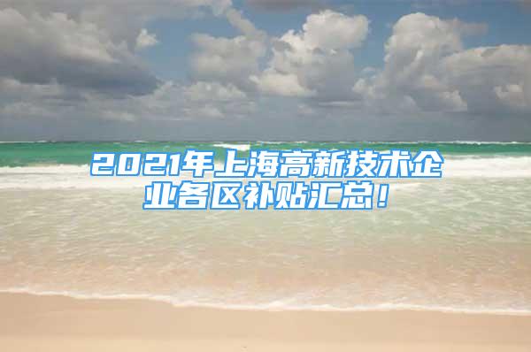 2021年上海高新技术企业各区补贴汇总！