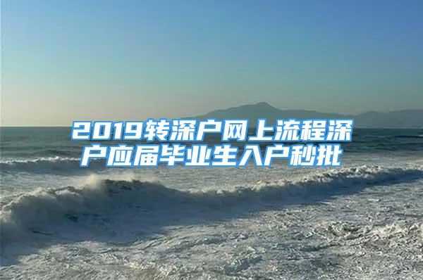 2019转深户网上流程深户应届毕业生入户秒批