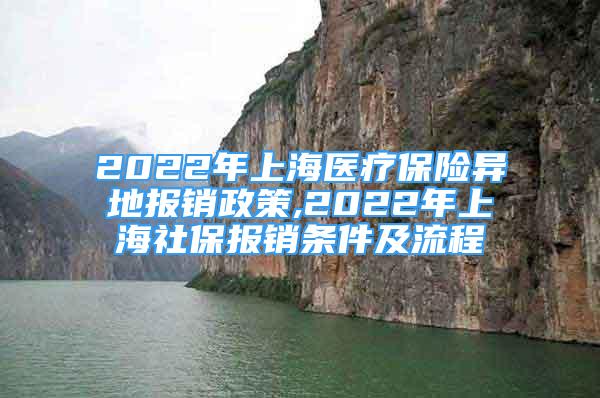 2022年上海医疗保险异地报销政策,2022年上海社保报销条件及流程