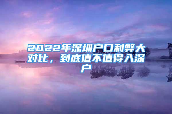 2022年深圳户口利弊大对比，到底值不值得入深户