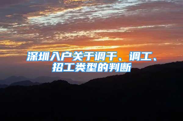 深圳入户关于调干、调工、招工类型的判断