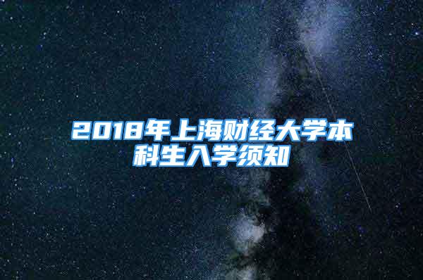 2018年上海财经大学本科生入学须知