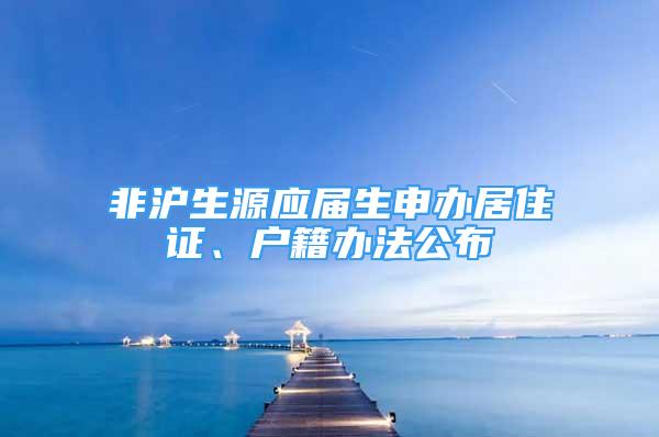 非沪生源应届生申办居住证、户籍办法公布