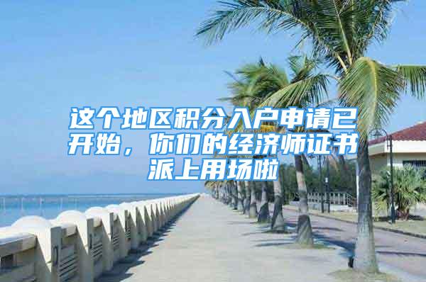 这个地区积分入户申请已开始，你们的经济师证书派上用场啦