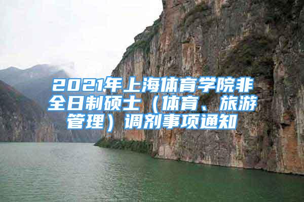 2021年上海体育学院非全日制硕士（体育、旅游管理）调剂事项通知