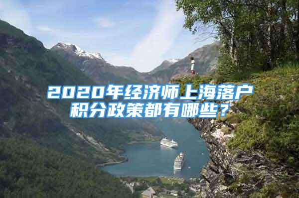 2020年经济师上海落户积分政策都有哪些？